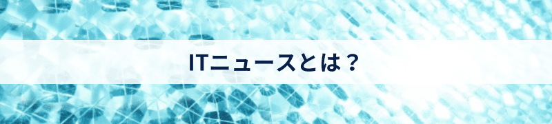 ITニュースとは？