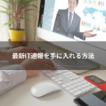最新IT速報を手に入れる方法