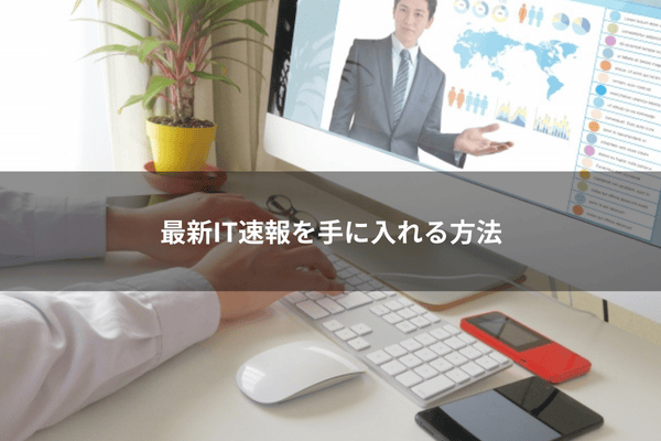 最新IT速報を手に入れる方法